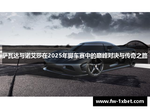 萨瓦达与诺艾莎在2025年脚车赛中的巅峰对决与传奇之路