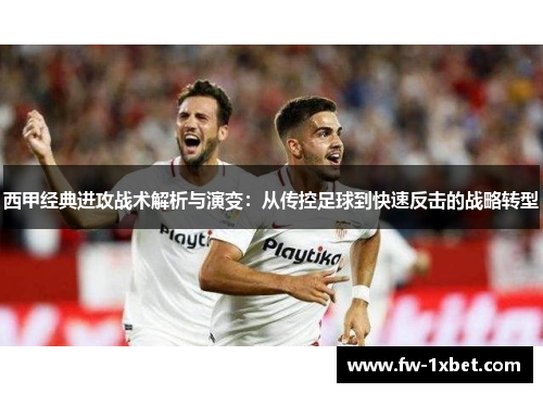 西甲经典进攻战术解析与演变：从传控足球到快速反击的战略转型