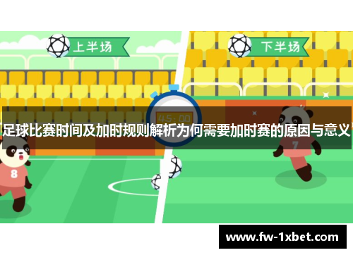 足球比赛时间及加时规则解析为何需要加时赛的原因与意义