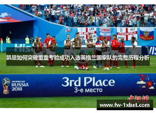 凯恩如何突破重重考验成功入选英格兰国家队的完整历程分析