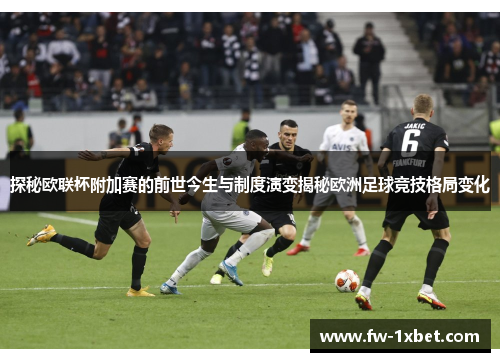探秘欧联杯附加赛的前世今生与制度演变揭秘欧洲足球竞技格局变化