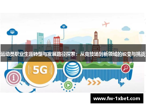 运动员职业生涯转型与发展路径探索：从竞技场到新领域的蜕变与挑战