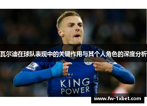 瓦尔迪在球队表现中的关键作用与其个人角色的深度分析