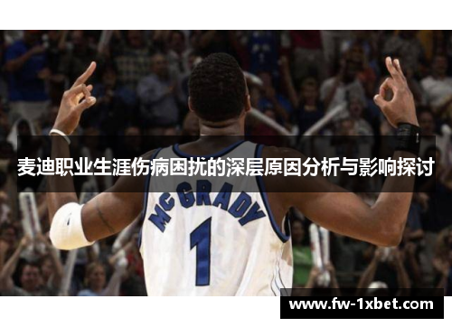 麦迪职业生涯伤病困扰的深层原因分析与影响探讨