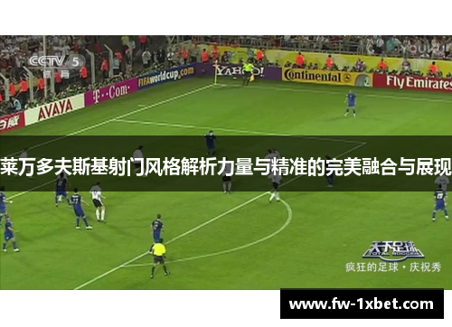 莱万多夫斯基射门风格解析力量与精准的完美融合与展现