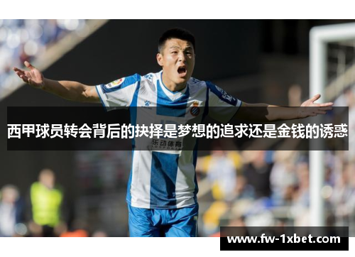 西甲球员转会背后的抉择是梦想的追求还是金钱的诱惑