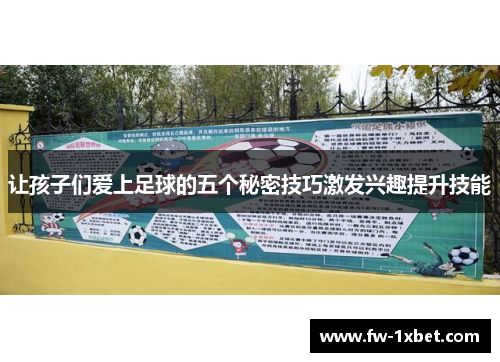 让孩子们爱上足球的五个秘密技巧激发兴趣提升技能