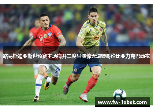 路易斯迪亚斯世预赛主场梅开二度导演惊天逆转哥伦比亚力克巴西夜