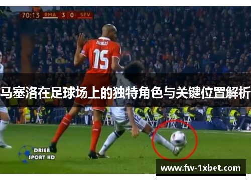马塞洛在足球场上的独特角色与关键位置解析